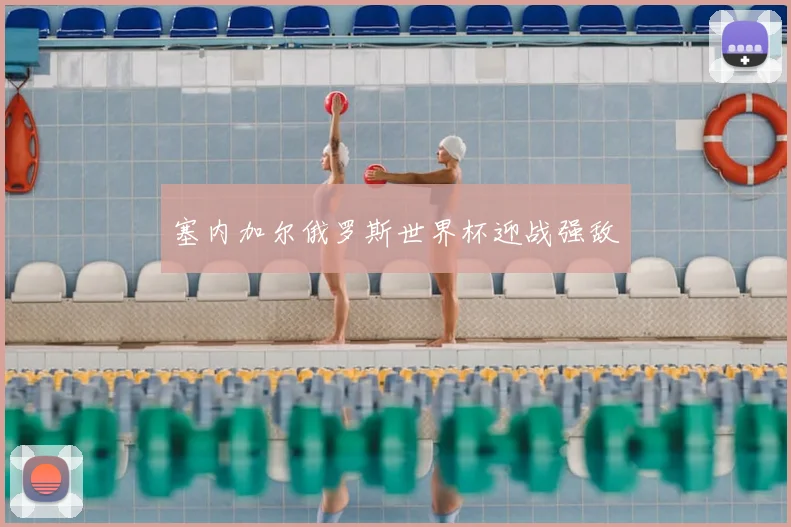 塞内加尔俄罗斯世界杯迎战强敌