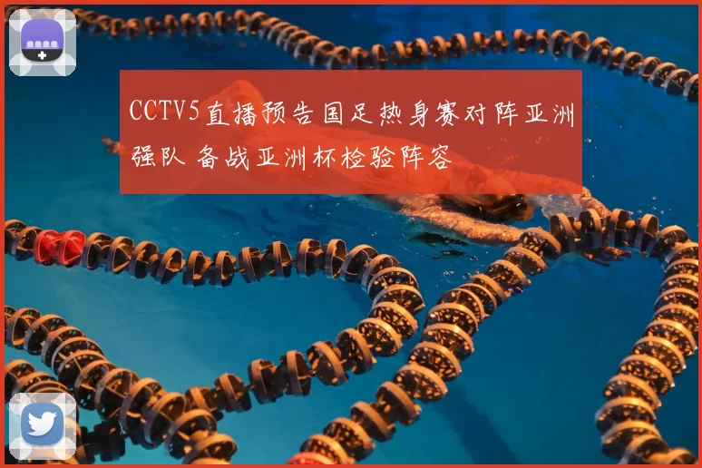 CCTV5直播预告国足热身赛对阵亚洲强队 备战亚洲杯检验阵容