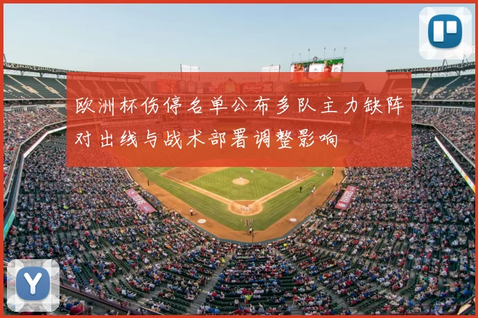 欧洲杯伤停名单公布多队主力缺阵对出线与战术部署调整影响