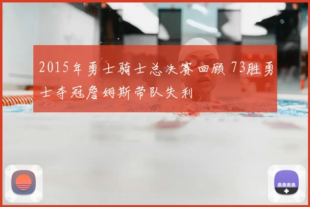 2015年勇士骑士总决赛回顾 73胜勇士夺冠詹姆斯带队失利