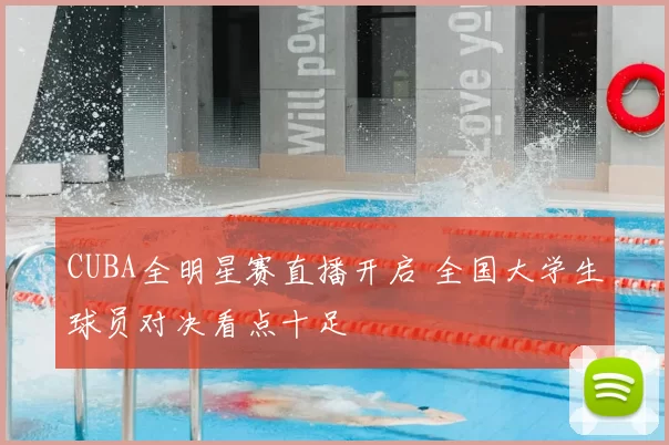 CUBA全明星赛直播开启 全国大学生球员对决看点十足