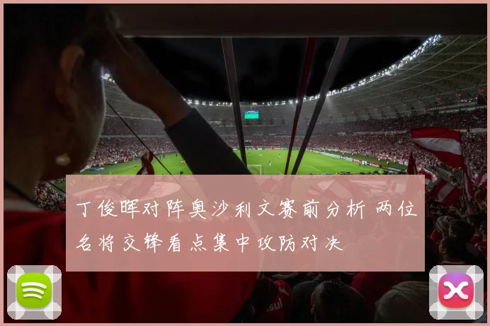 丁俊晖对阵奥沙利文赛前分析 两位名将交锋看点集中攻防对决